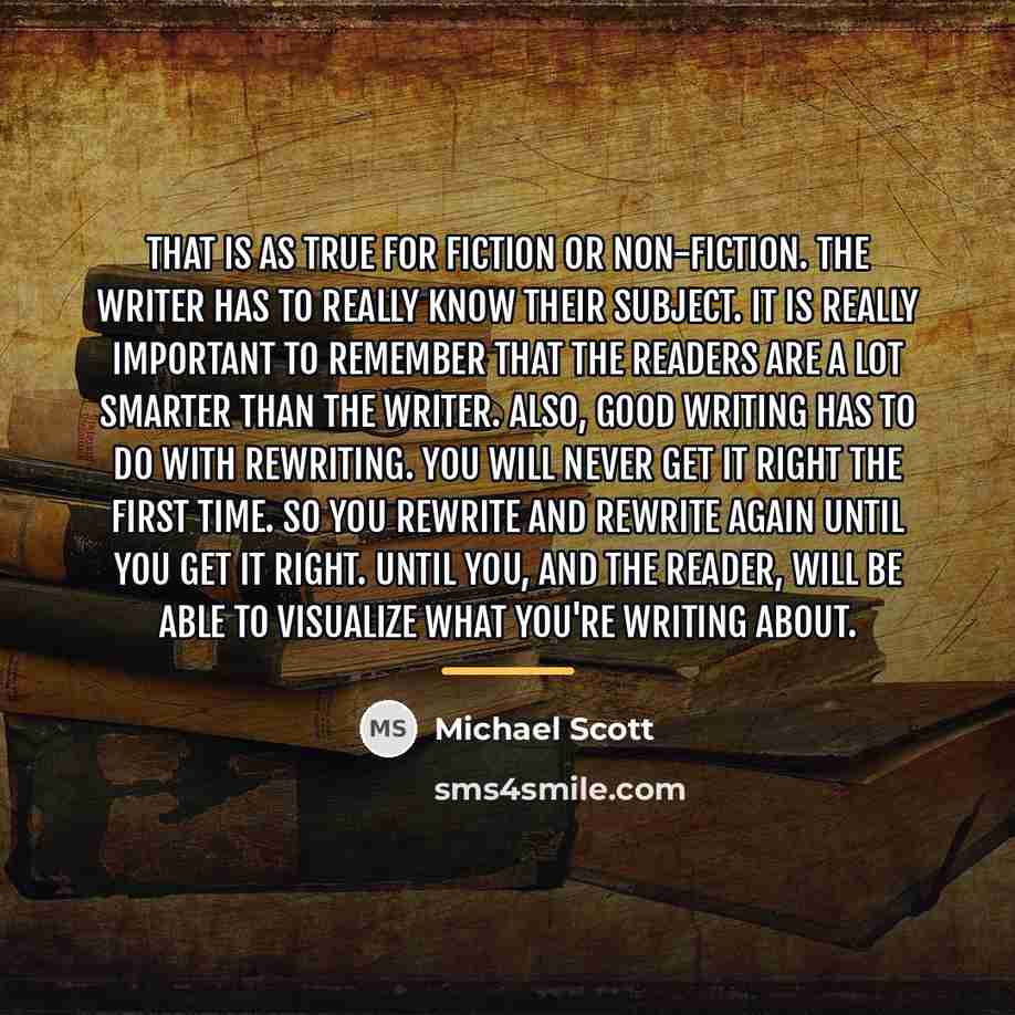 “That is as true for fiction or non-fiction. The writer…” quote by Michael Scott