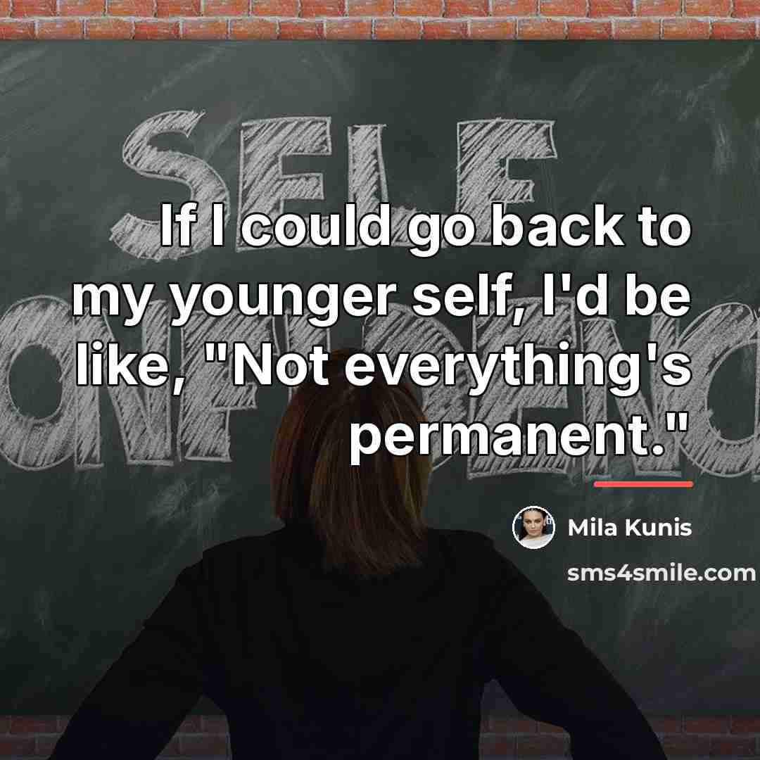 “If I could go back to my younger self, I'd…” quote by Mila Kunis
