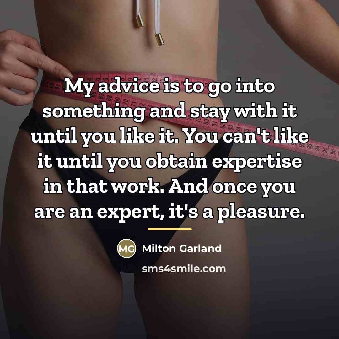 “My advice is to go into something and stay with…” quote by Milton Garland