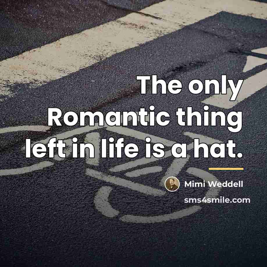 “The only Romantic thing left in life is a hat.…” quote by Mimi Weddell