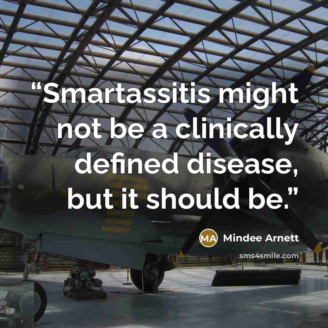 “Smartassitis might not be a clinically defined disease, but it should be.” quote by Mindee Arnett