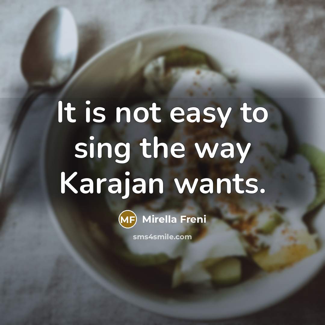 “It is not easy to sing the way Karajan wants.…” quote by Mirella Freni