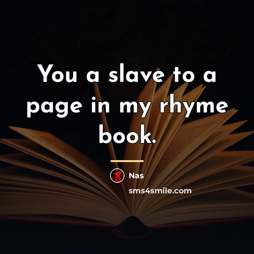 “You a slave to a page in my rhyme book.…” quote by Nas