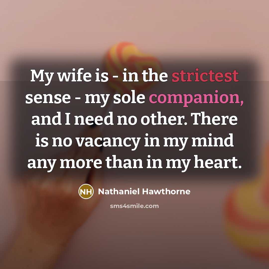 “My wife is - in the strictest sense - my…” quote by Nathaniel Hawthorne