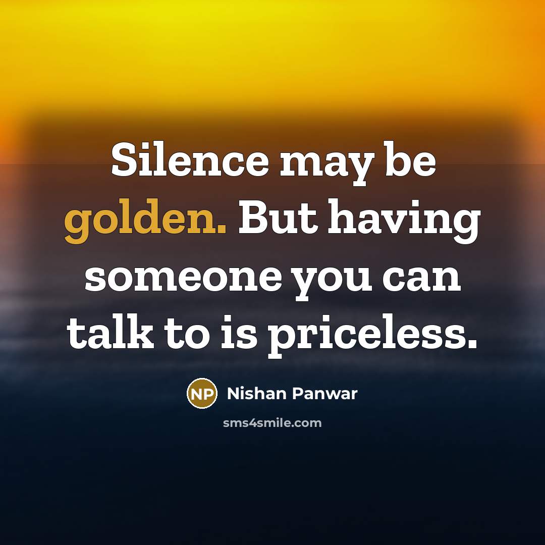 “Silence may be golden. But having someone you can talk…” quote by Nishan Panwar
