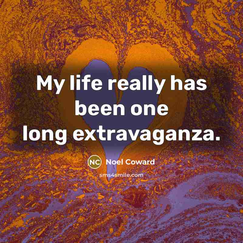 “My life really has been one long extravaganza.…” quote by Noel Coward
