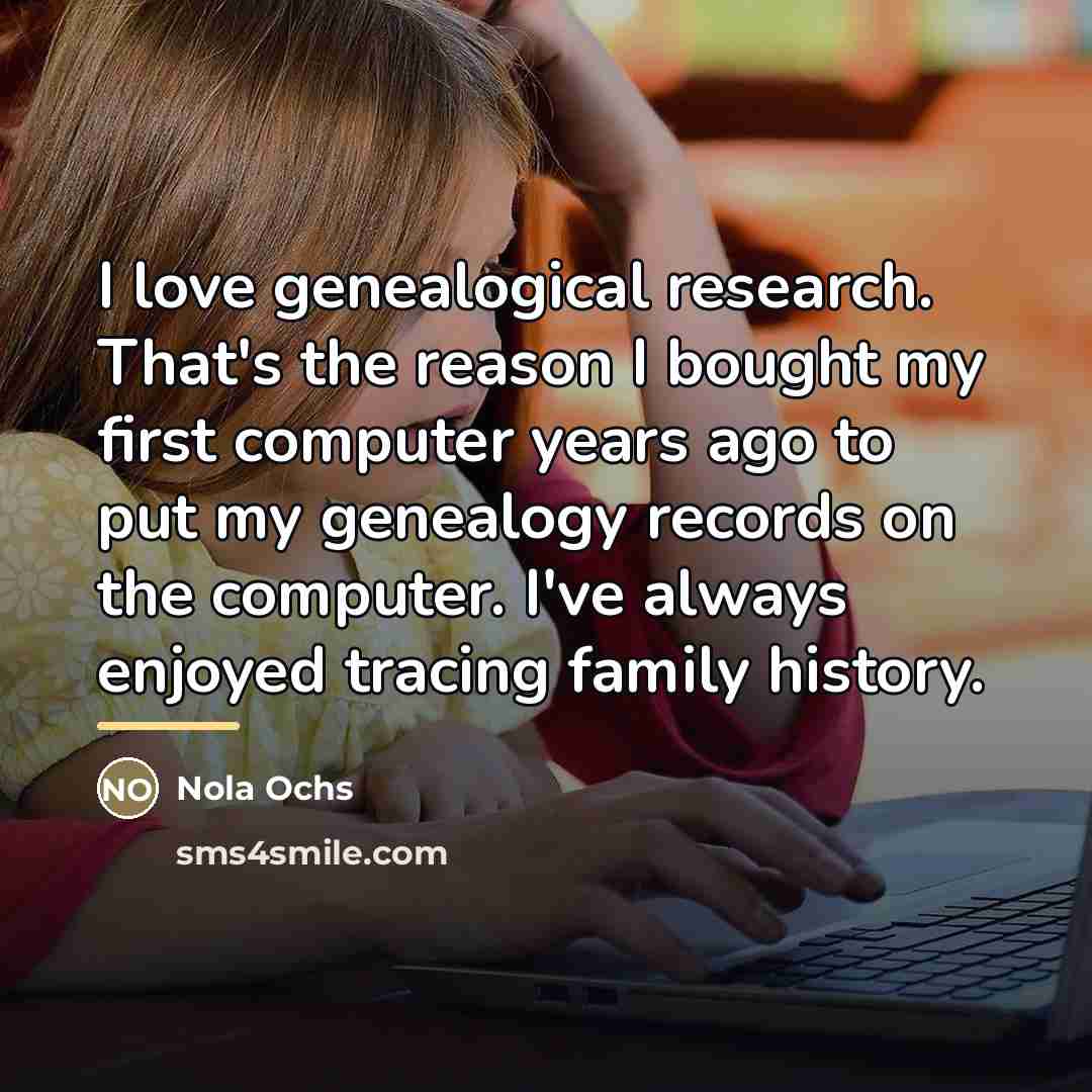 “I love genealogical research. That's the reason I bought my…” quote by Nola Ochs