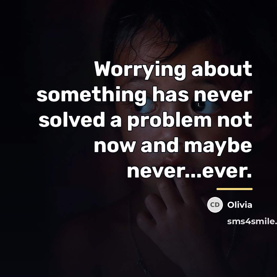“Worrying about something has never solved a problem not now…” quote by Olivia