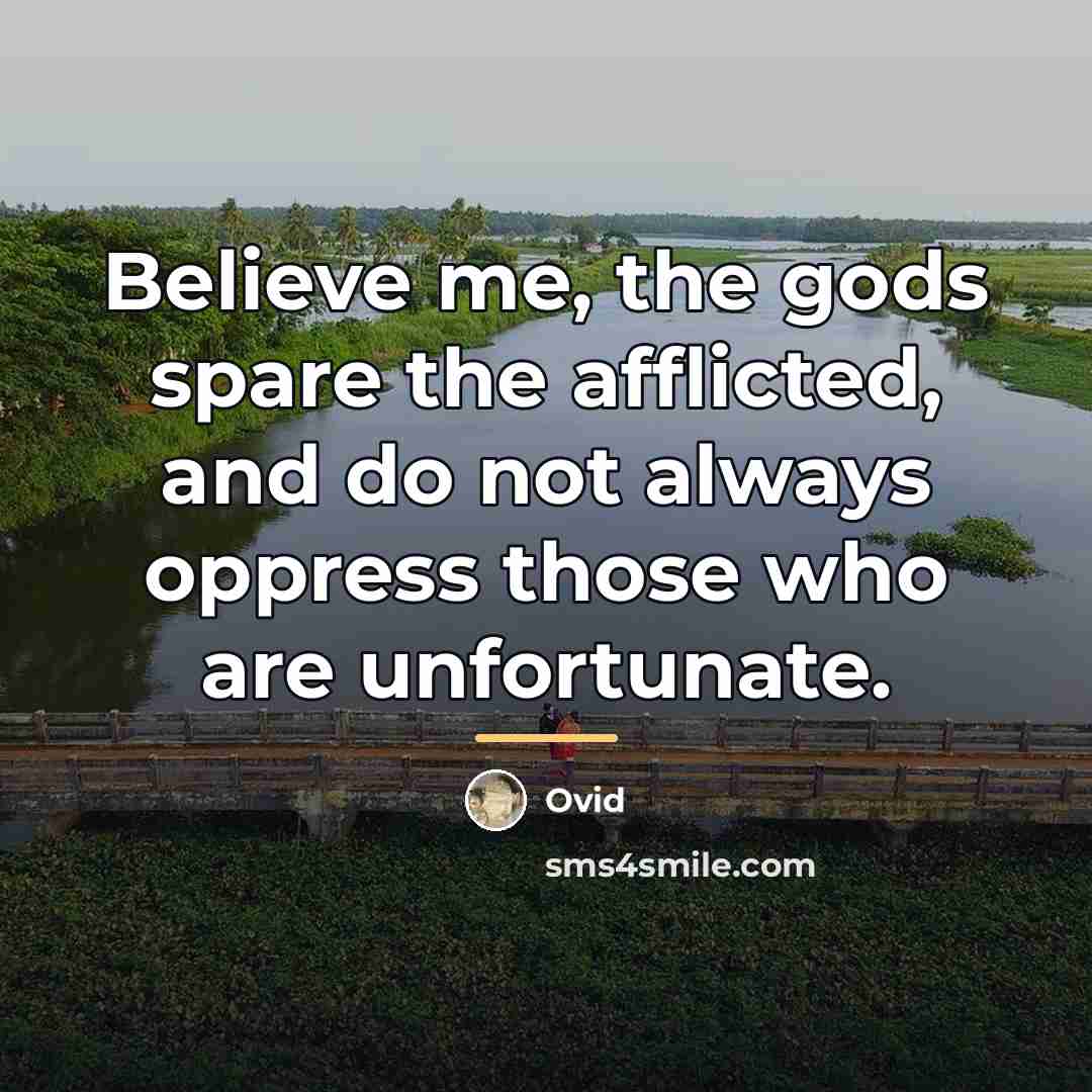“Believe me, the gods spare the afflicted, and do not…” quote by Ovid