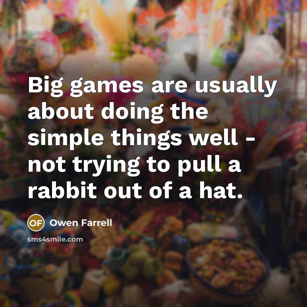 “Big games are usually about doing the simple things well…” quote by Owen Farrell