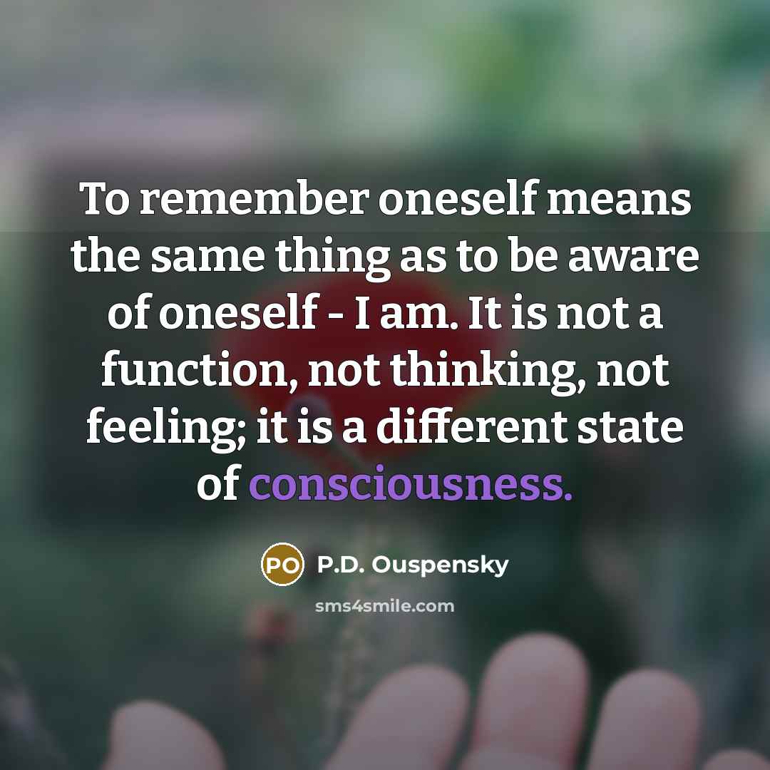 “To remember oneself means the same thing as to be…” quote by P.D. Ouspensky