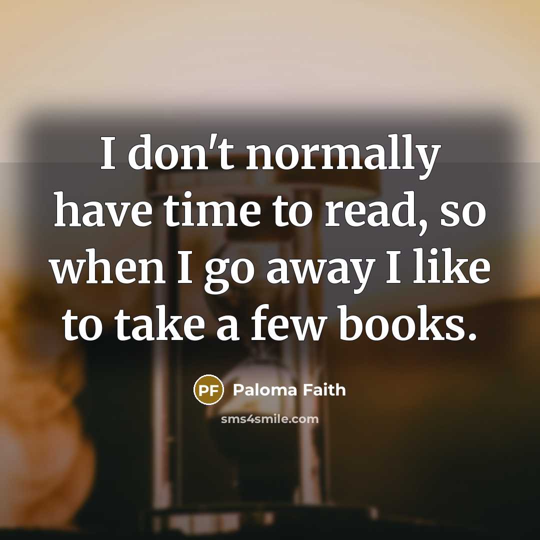 “I don't normally have time to read, so when I…” quote by Paloma Faith