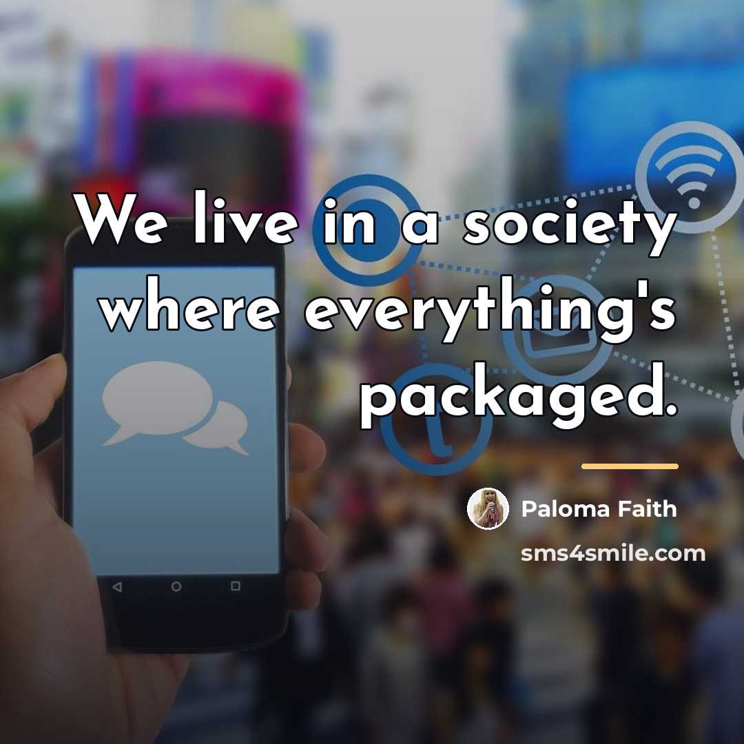 “We live in a society where everything's packaged.…” quote by Paloma Faith