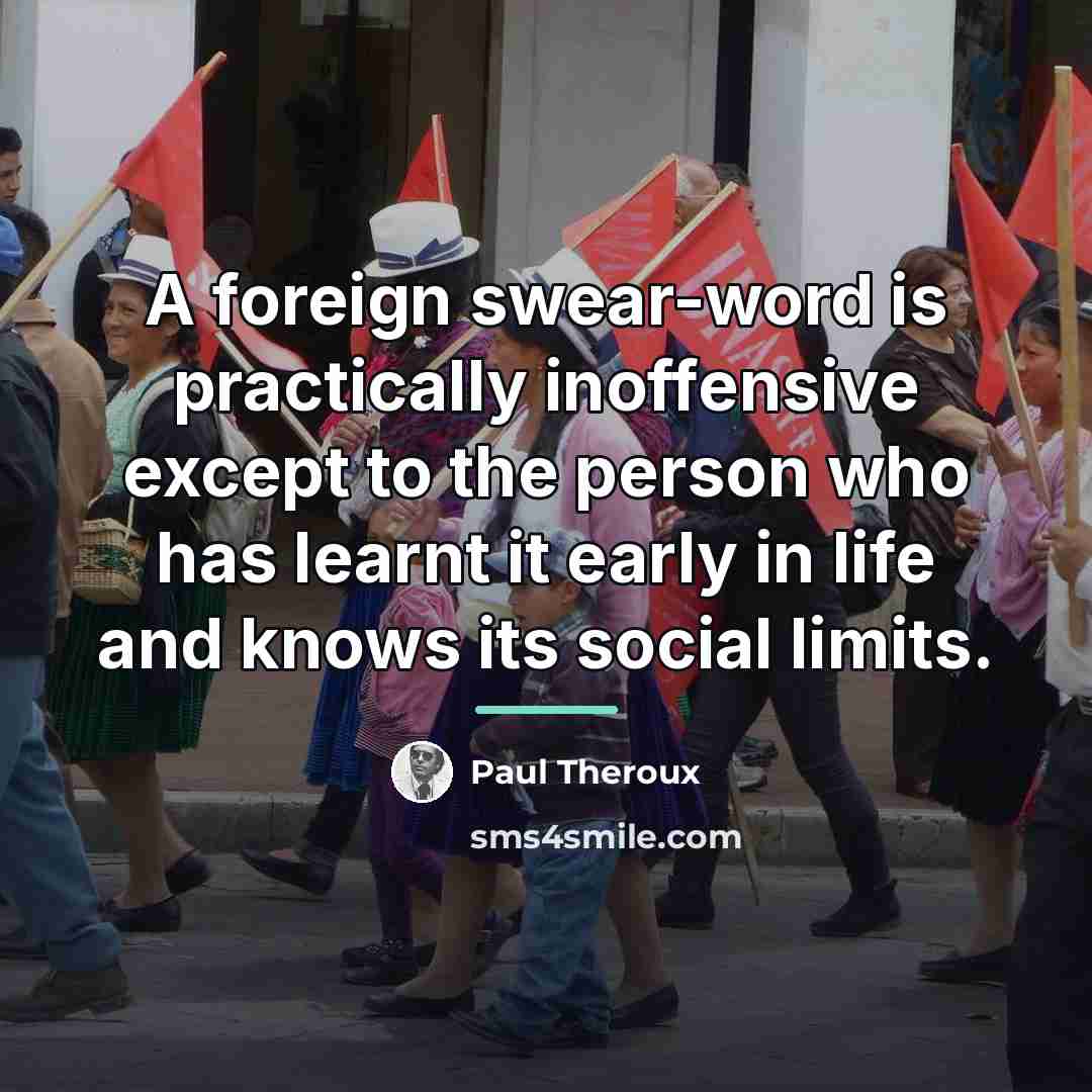 “A foreign swear-word is practically inoffensive except to the person…” quote by Paul Theroux