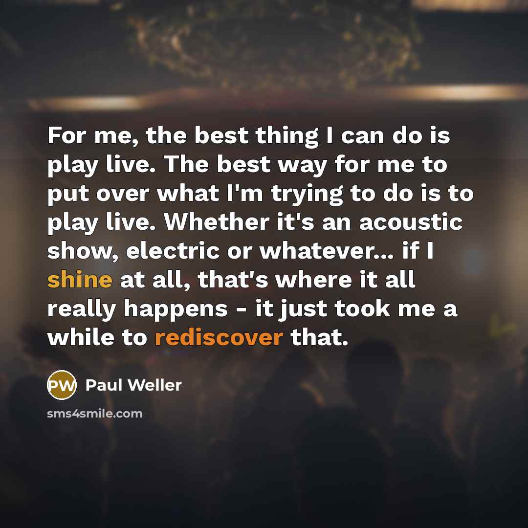 “For me, the best thing I can do is play…” quote by Paul Weller