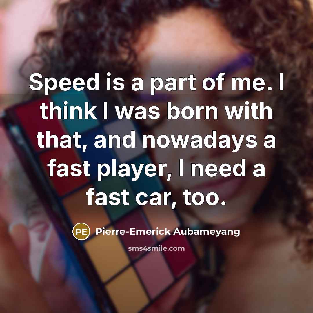 “Speed is a part of me. I think I was…” quote by Pierre-Emerick Aubameyang