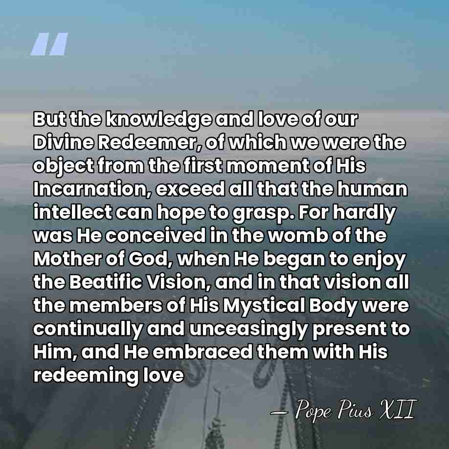 But the knowledge and love of our Divine Redeemer, of which we&hellip; - Pope Pius XII