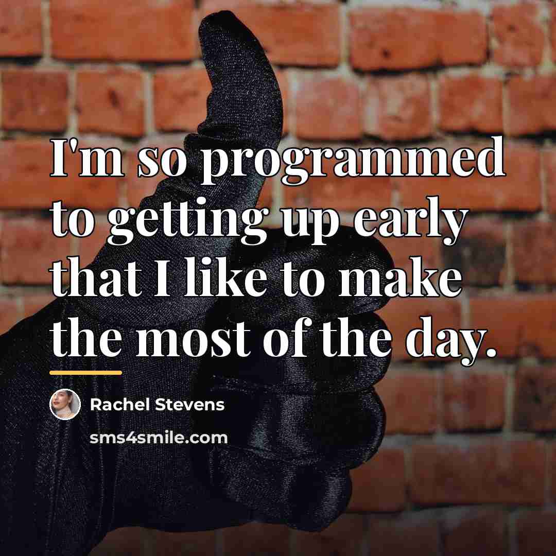 “I'm so programmed to getting up early that I like…” quote by Rachel Stevens