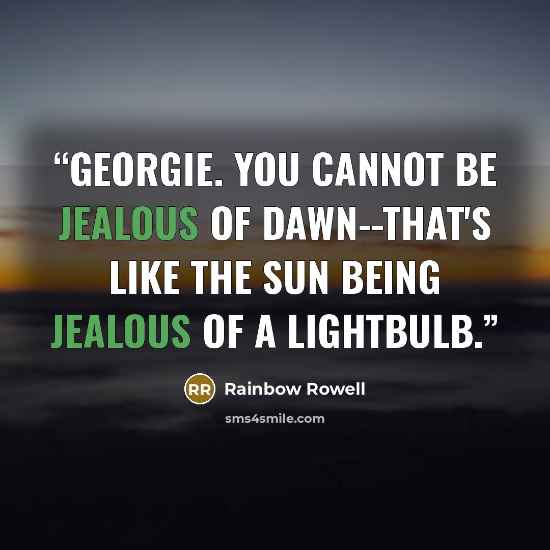 “Georgie. You cannot be jealous of Dawn--that's like the sun being jealous of a lightbulb.” quote by Rainbow Rowell