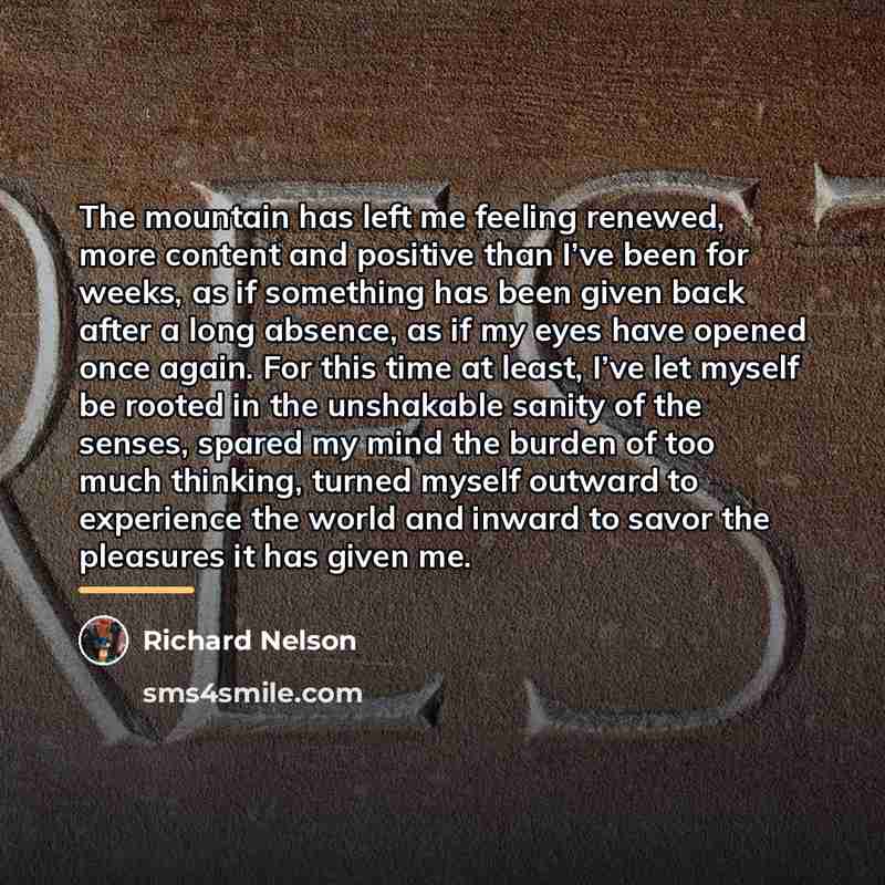 “The mountain has left me feeling renewed, more content and…” quote by Richard Nelson