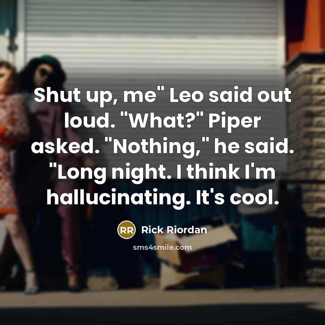 “Shut up, me" Leo said out loud. "What?" Piper asked.…” quote by Rick Riordan