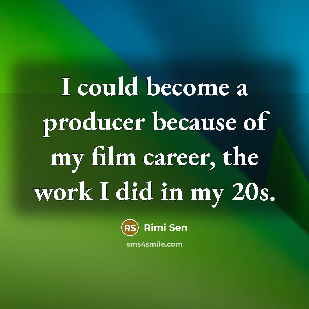 “I could become a producer because of my film career,…” quote by Rimi Sen