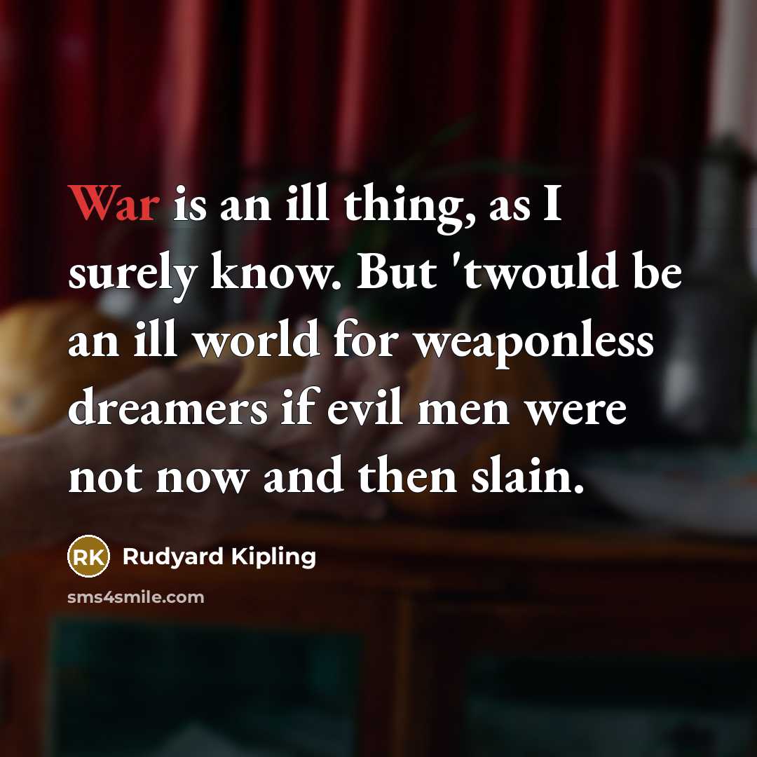 “War is an ill thing, as I surely know. But…” quote by Rudyard Kipling