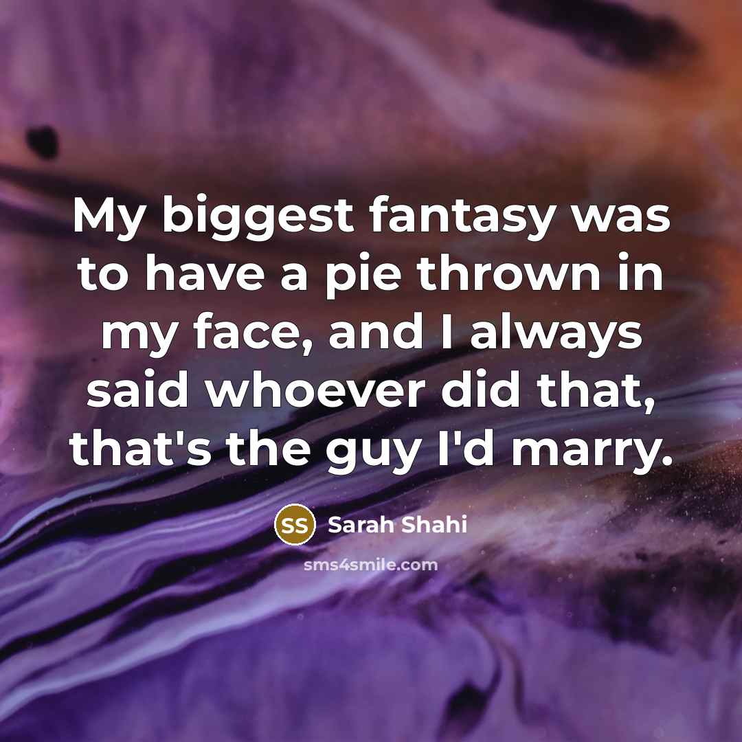 “My biggest fantasy was to have a pie thrown in…” quote by Sarah Shahi
