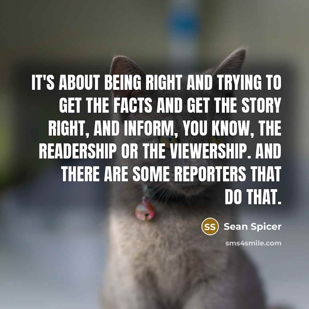 “It's about being right and trying to get the facts…” quote by Sean Spicer