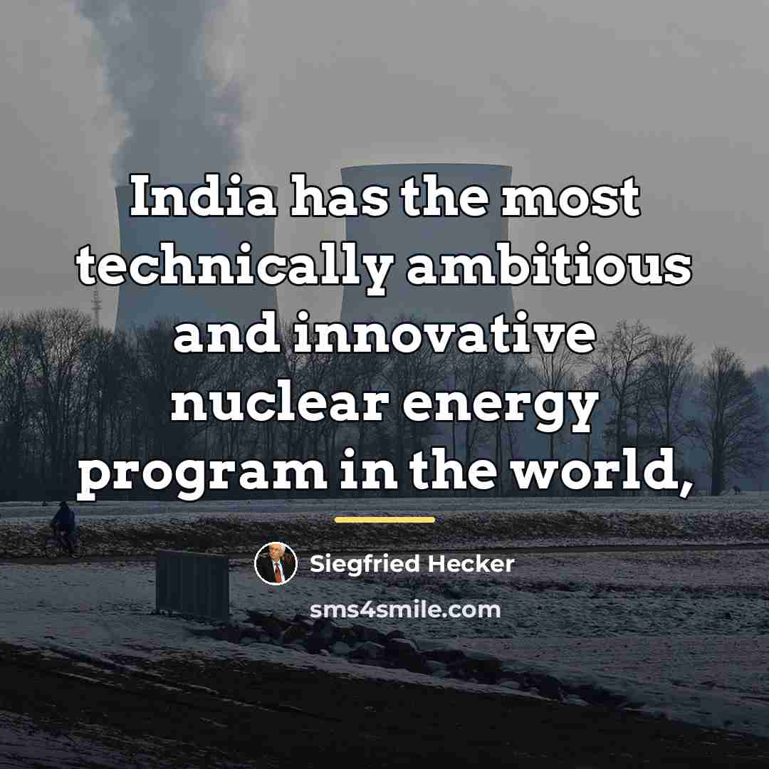 “India has the most technically ambitious and innovative nuclear energy…” quote by Siegfried Hecker