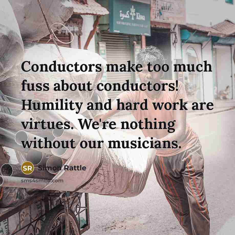 “Conductors make too much fuss about conductors! Humility and hard…” quote by Simon Rattle
