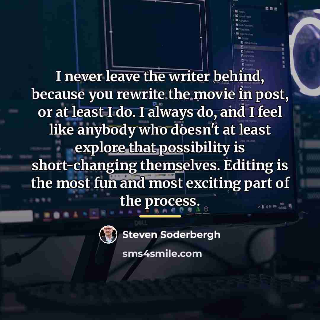 “I never leave the writer behind, because you rewrite the…” quote by Steven Soderbergh