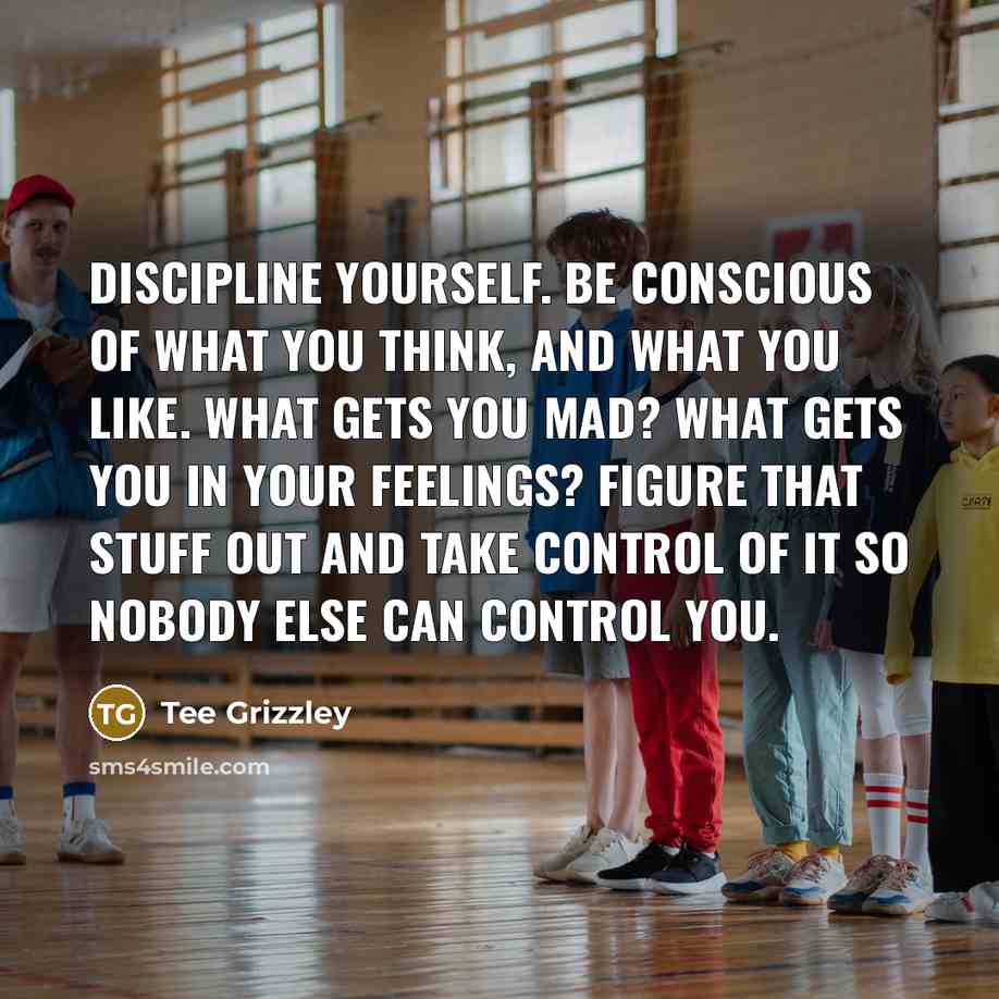 “Discipline yourself. Be conscious of what you think, and what…” quote by Tee Grizzley