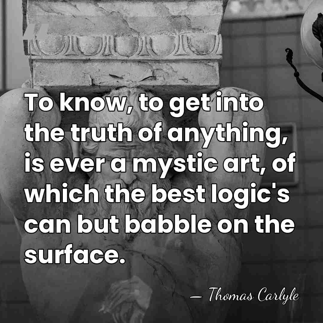 To know, to get into the truth of anything, is ever a&hellip; - Thomas Carlyle