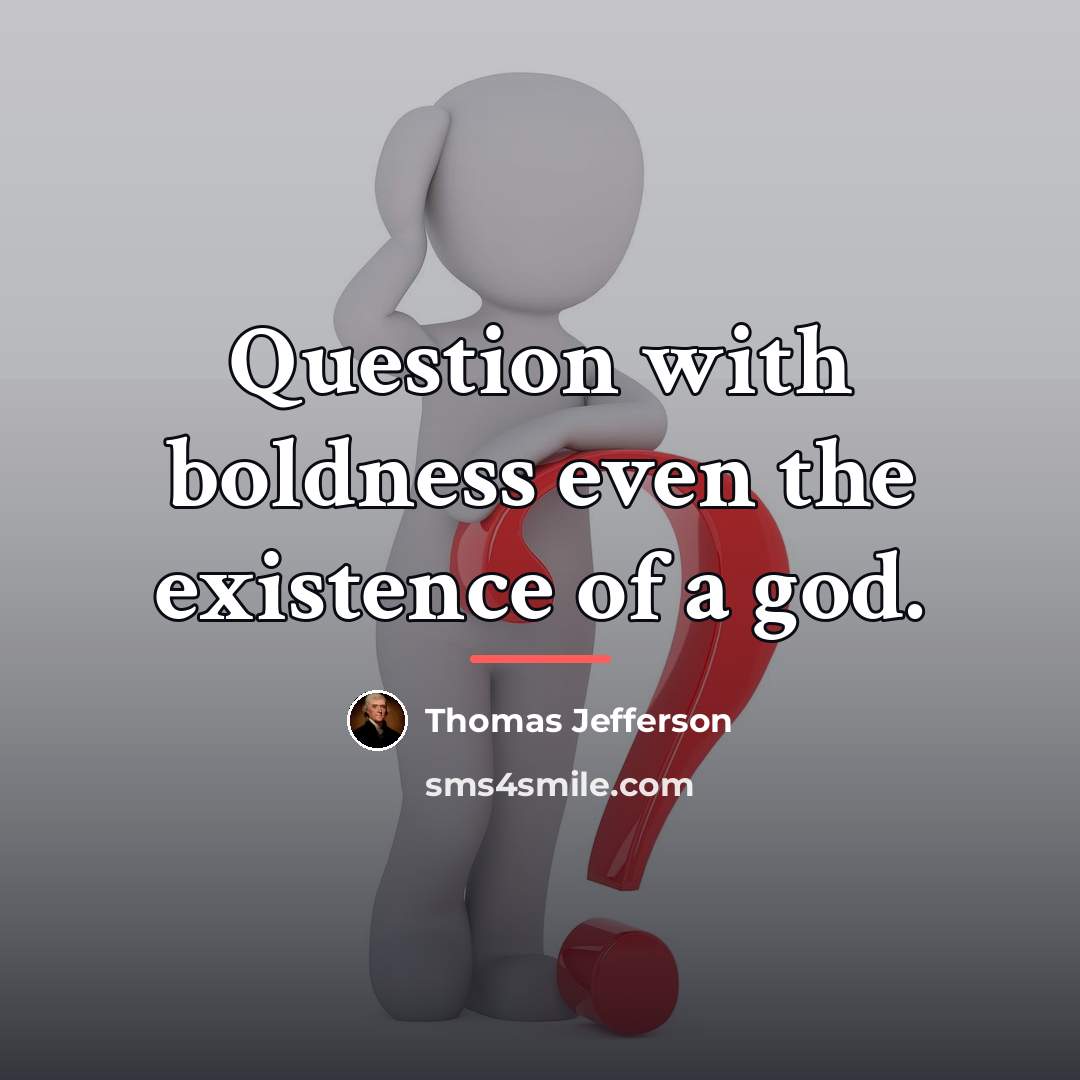 “Question with boldness even the existence of a god.…” quote by Thomas Jefferson