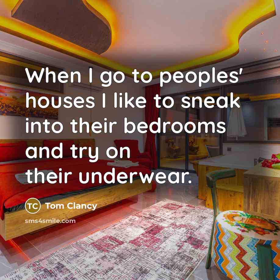 “When I go to peoples' houses I like to sneak…” quote by Tom Clancy