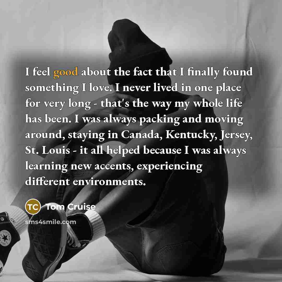 “I feel good about the fact that I finally found…” quote by Tom Cruise