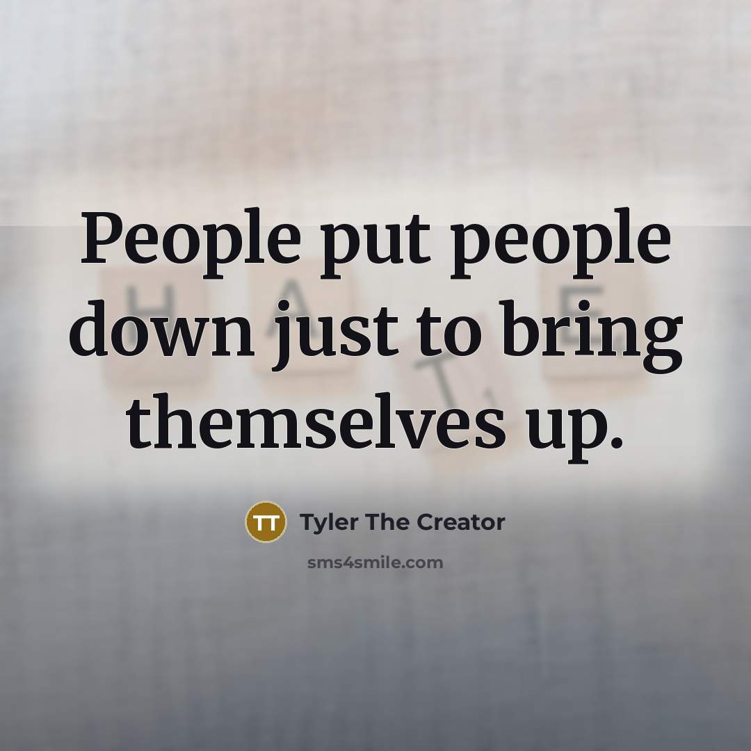 “People put people down just to bring themselves up.…” quote by Tyler The Creator