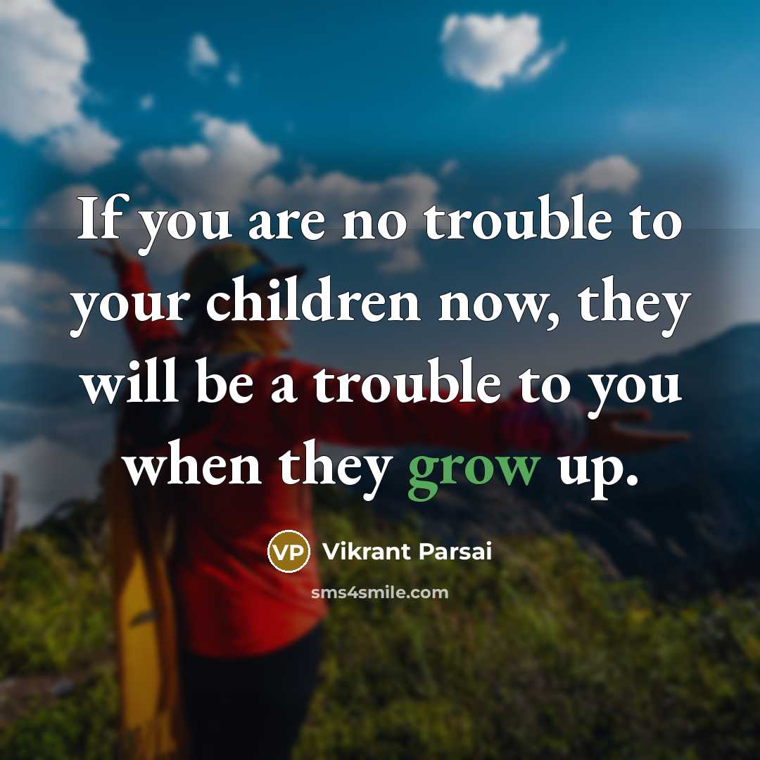 “If you are no trouble to your children now, they…” quote by Vikrant Parsai