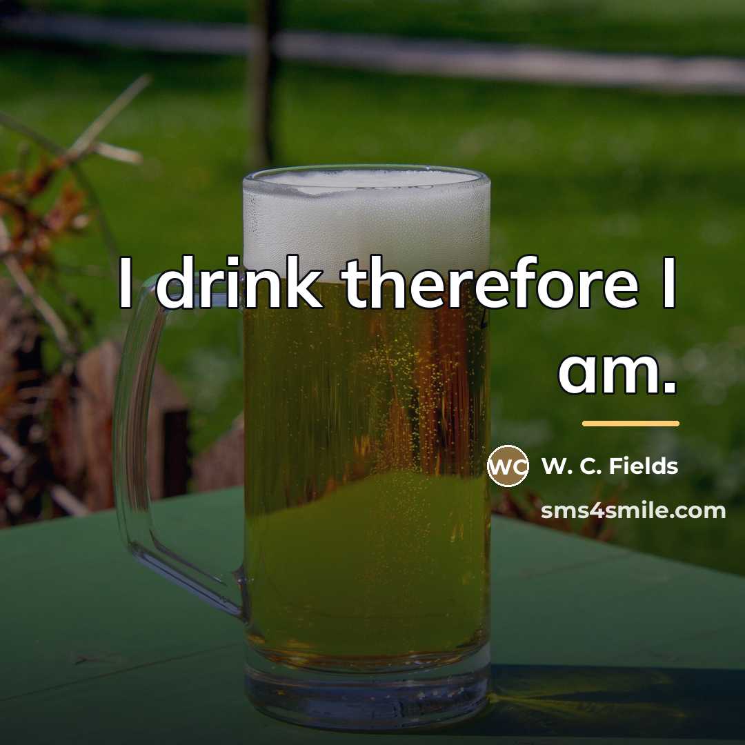 “I drink therefore I am.…” quote by W. C. Fields