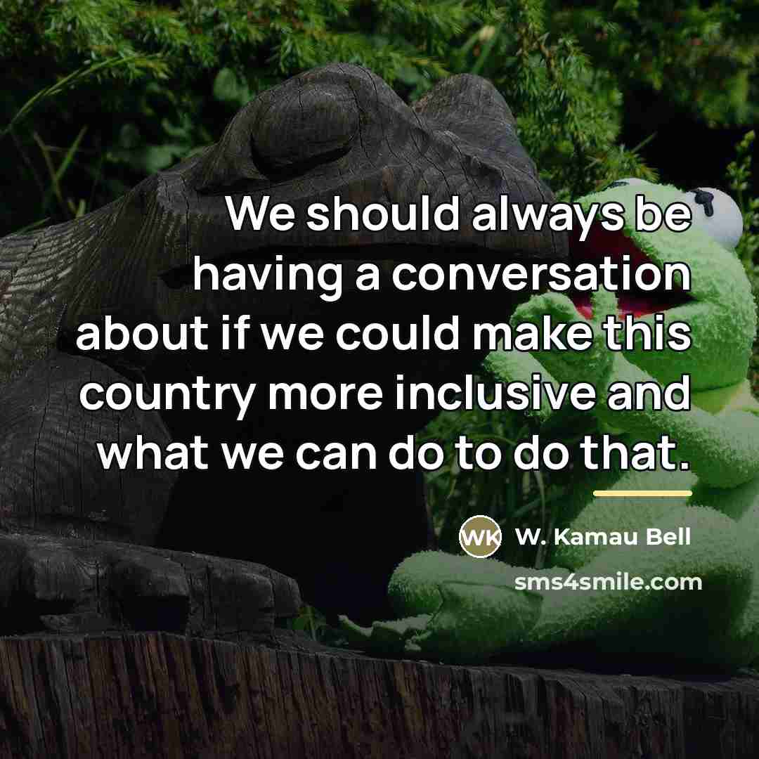 “We should always be having a conversation about if we…” quote by W. Kamau Bell