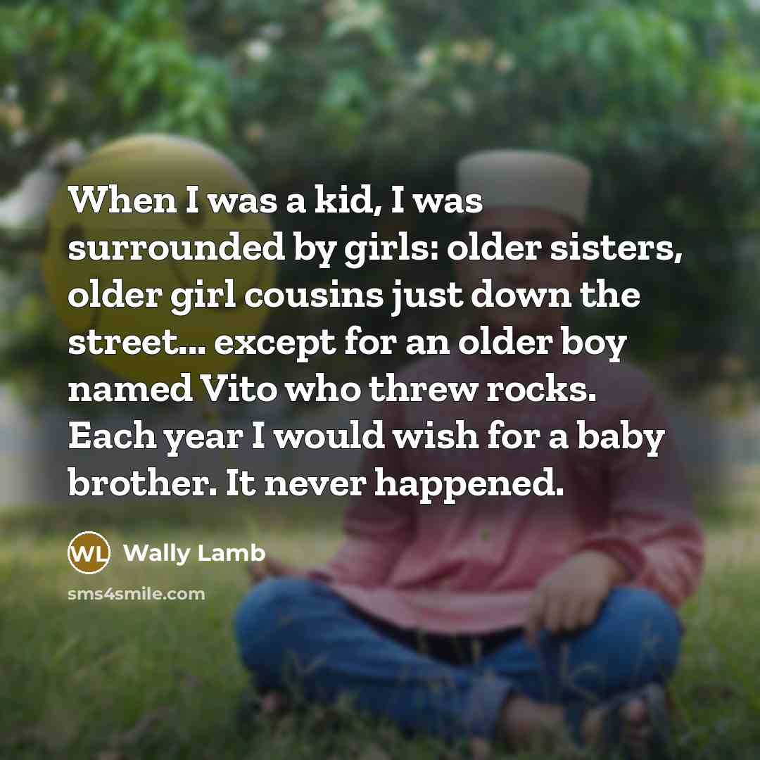 “When I was a kid, I was surrounded by girls:…” quote by Wally Lamb