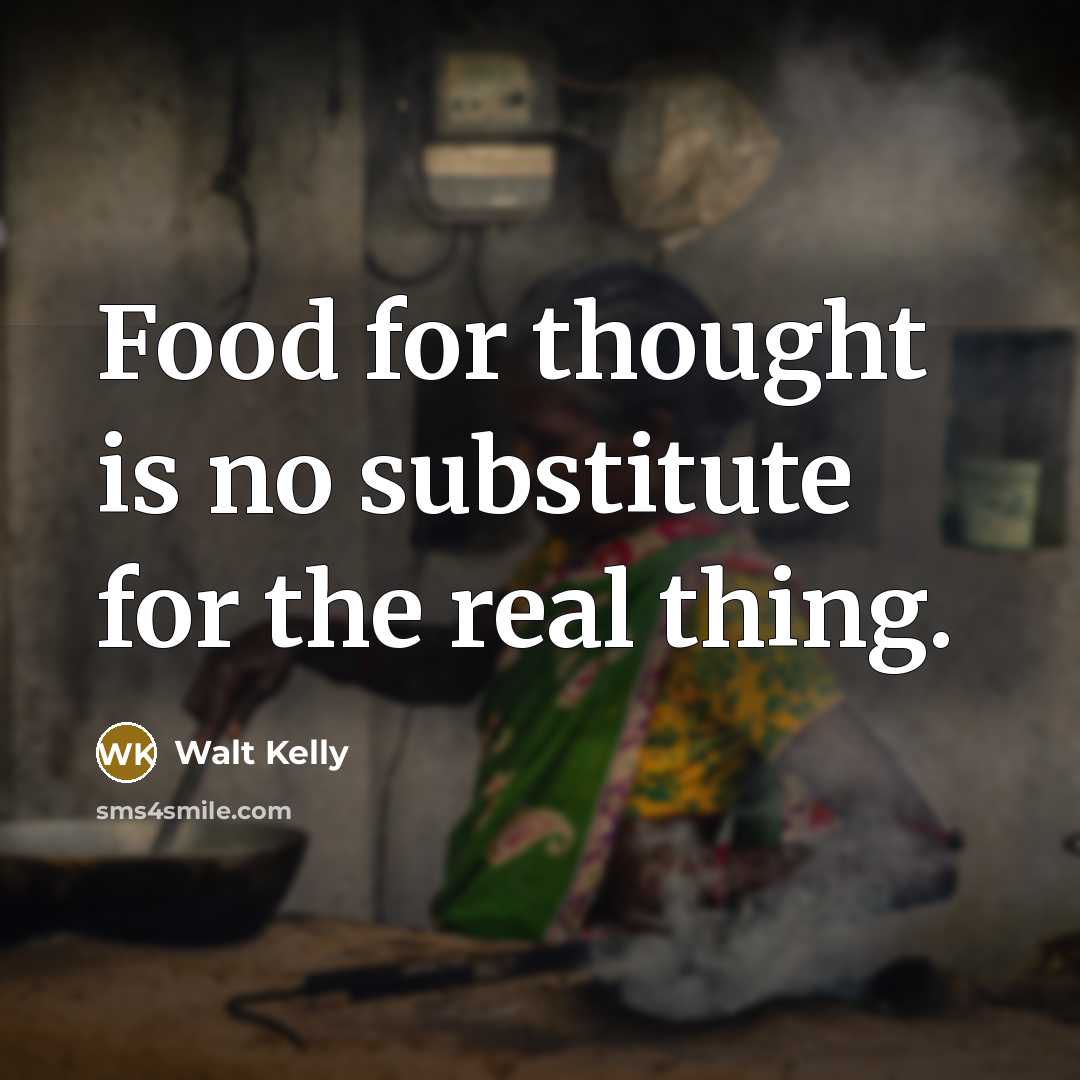 “Food for thought is no substitute for the real thing.…” quote by Walt Kelly