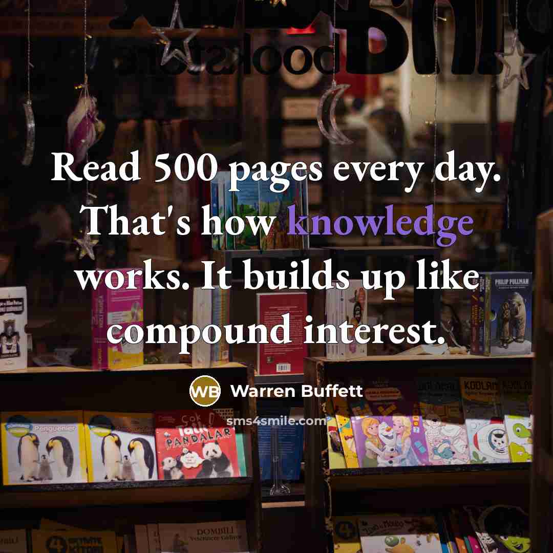 “Read 500 pages every day. That's how knowledge works. It…” quote by Warren Buffett