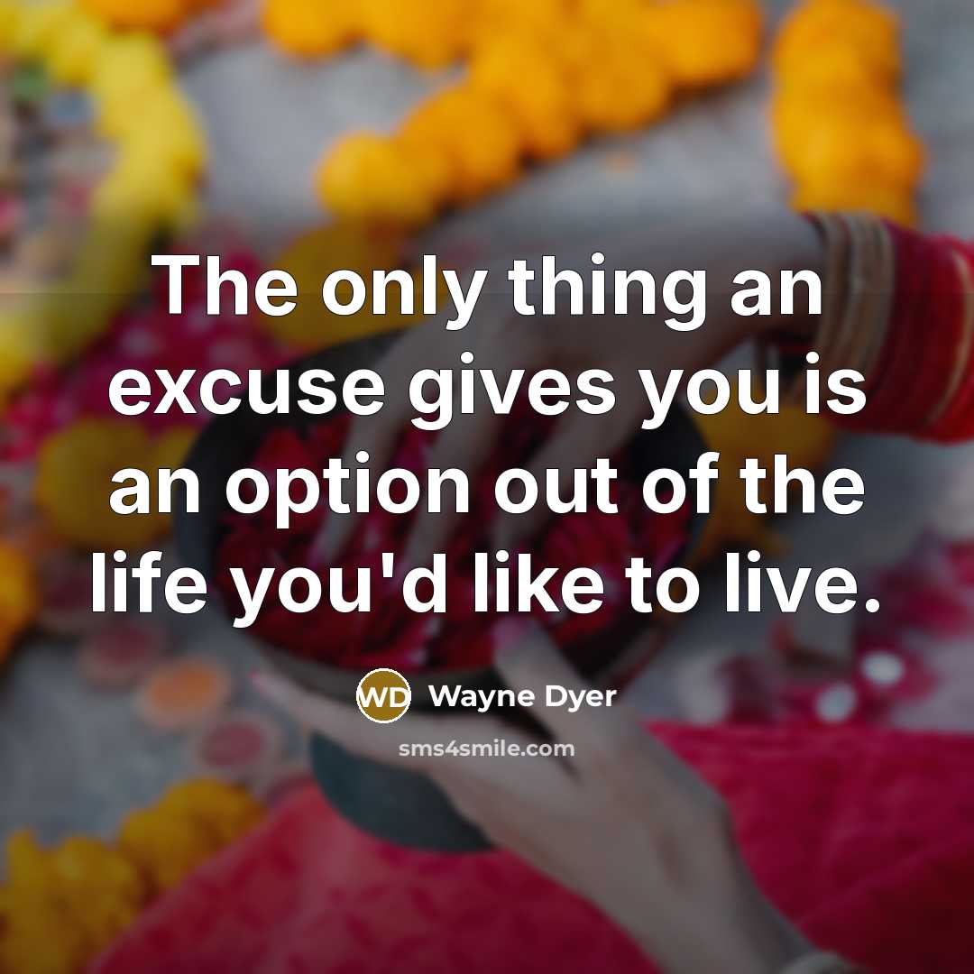 “The only thing an excuse gives you is an option…” quote by Wayne Dyer