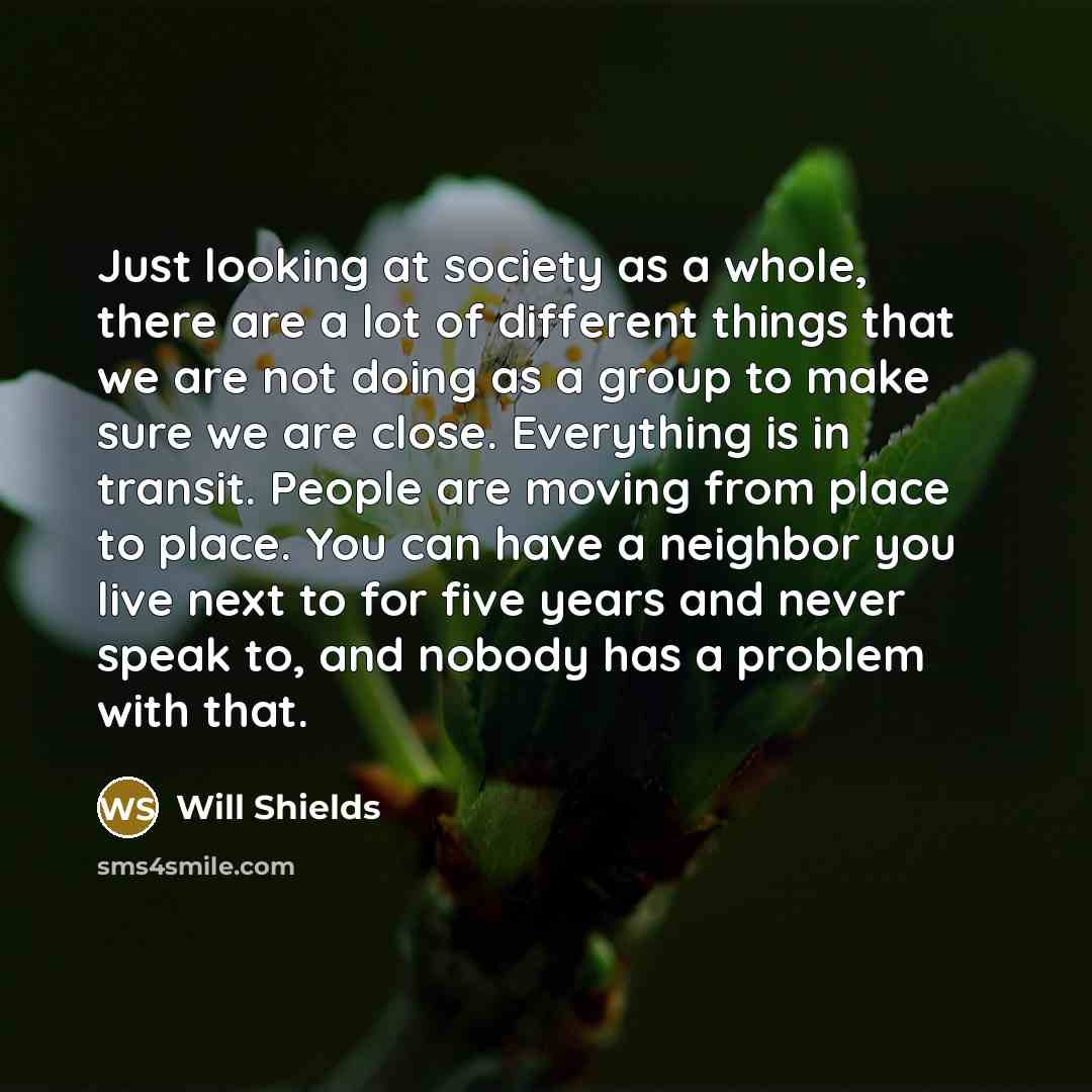 “Just looking at society as a whole, there are a…” quote by Will Shields