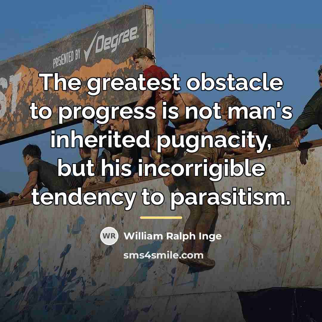 “The greatest obstacle to progress is not man's inherited pugnacity,…” quote by William Ralph Inge