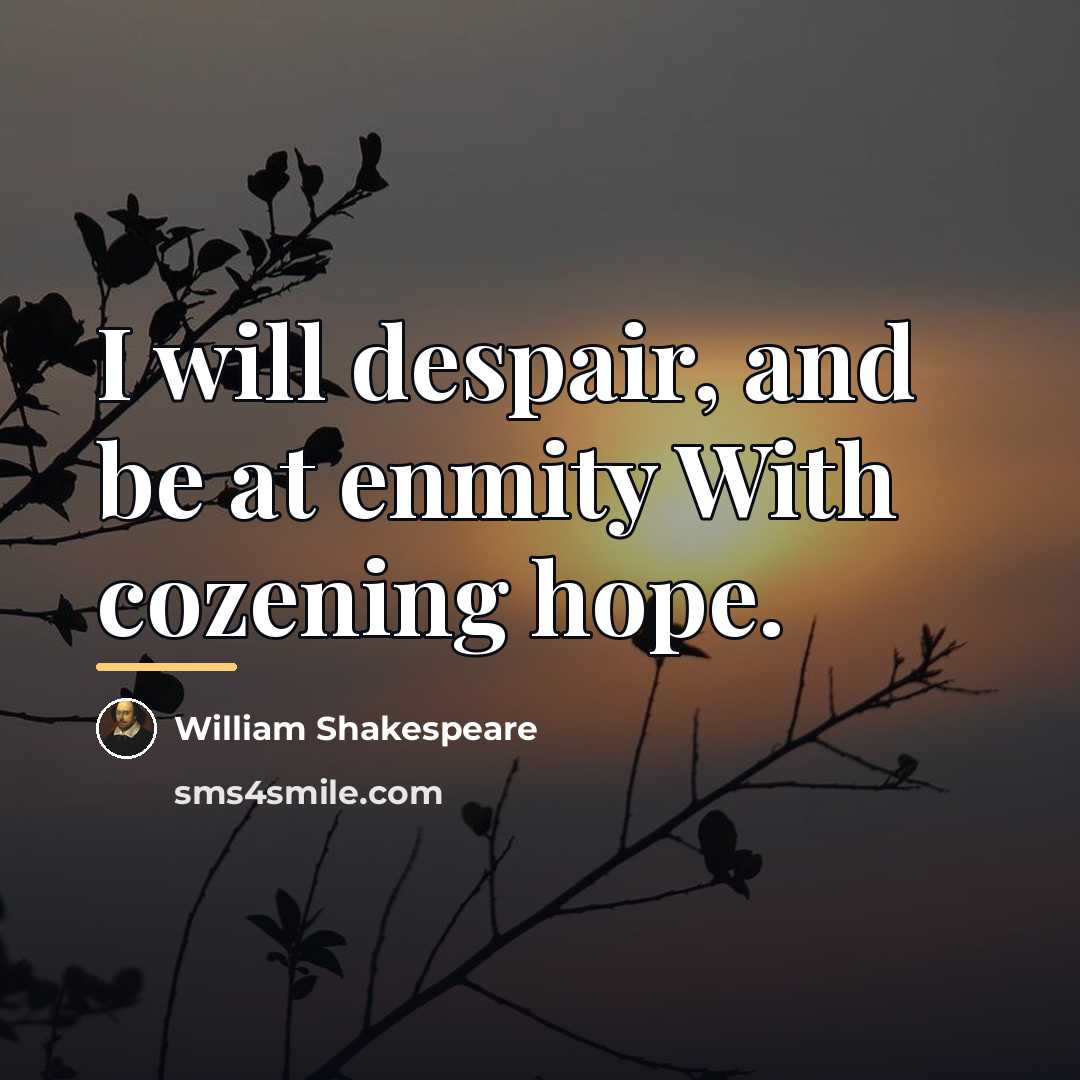 “I will despair, and be at enmity With cozening hope.…” quote by William Shakespeare
