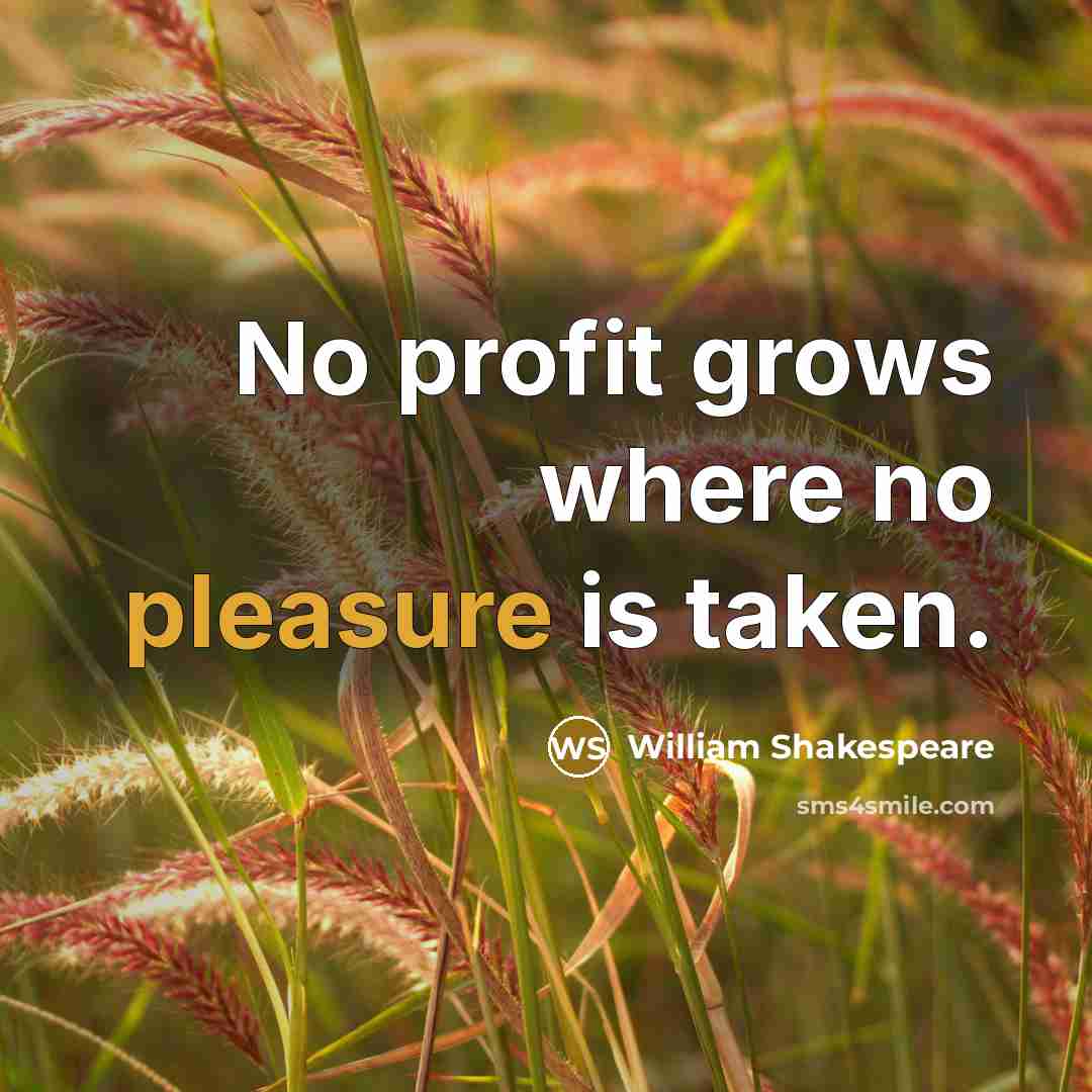 “No profit grows where no pleasure is taken.…” quote by William Shakespeare