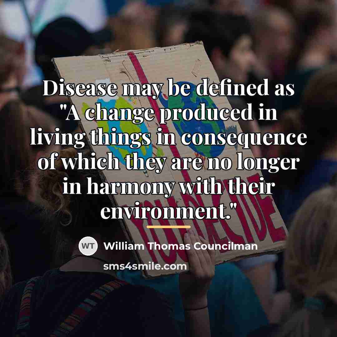 “Disease may be defined as "A change produced in living…” quote by William Thomas Councilman